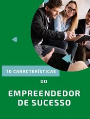 As 10 Características do Empreendedor de Sucesso 